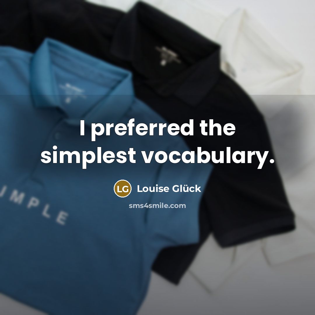 “I preferred the simplest vocabulary.…” quote by Louise Gluck