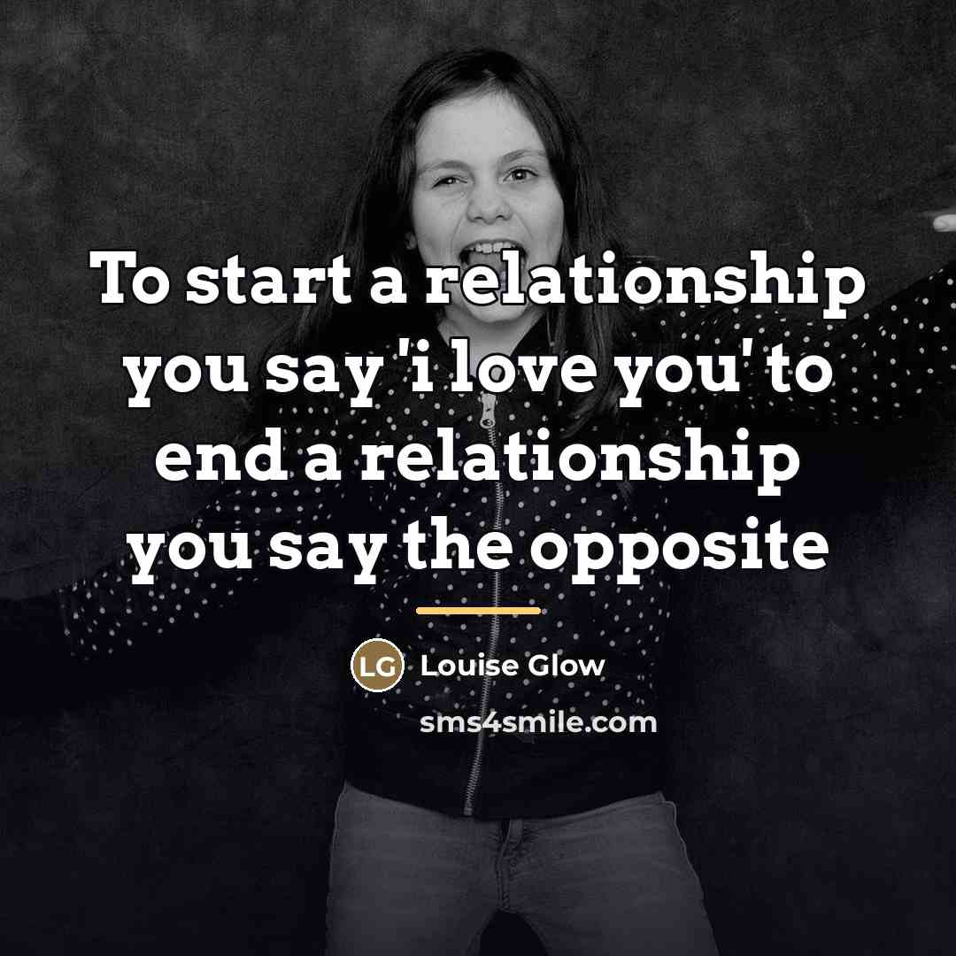 “To start a relationship you say 'i love you' to…” quote by Louise Glow