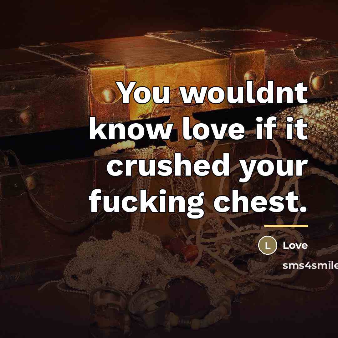“You wouldnt know love if it crushed your fucking chest.…” quote by Love