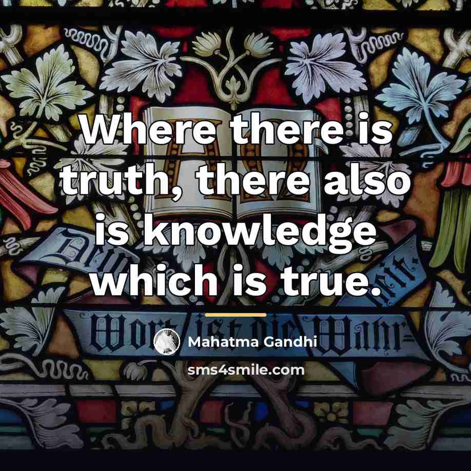 “Where there is truth, there also is knowledge which is…” quote by Mahatma Gandhi