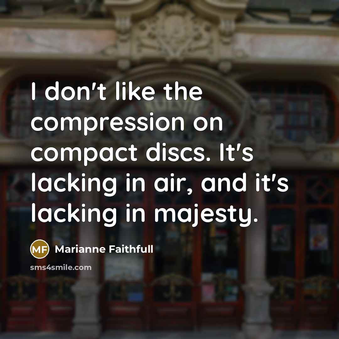 “I don't like the compression on compact discs. It's lacking…” quote by Marianne Faithfull