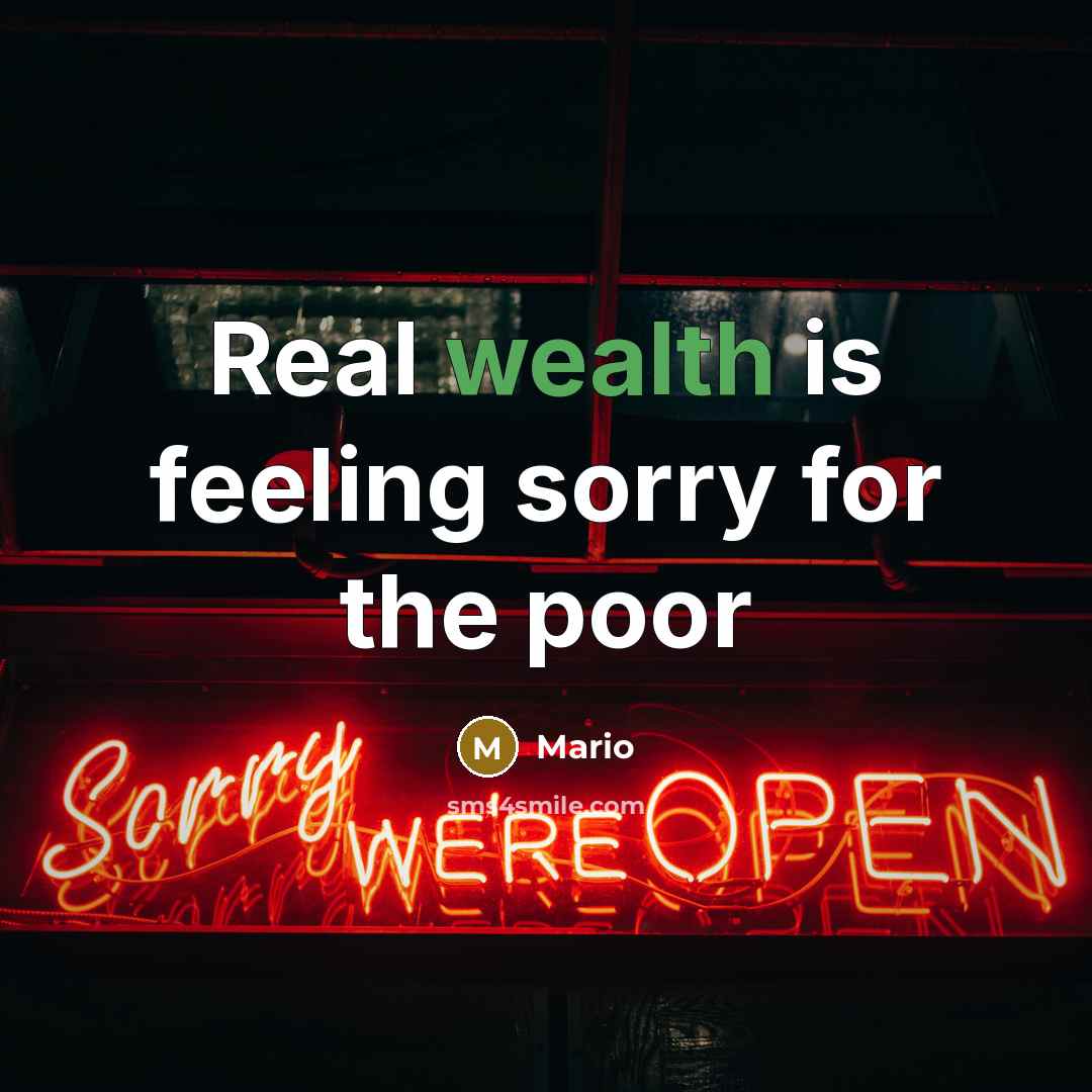 “Real wealth is feeling sorry for the poor…” quote by Mario