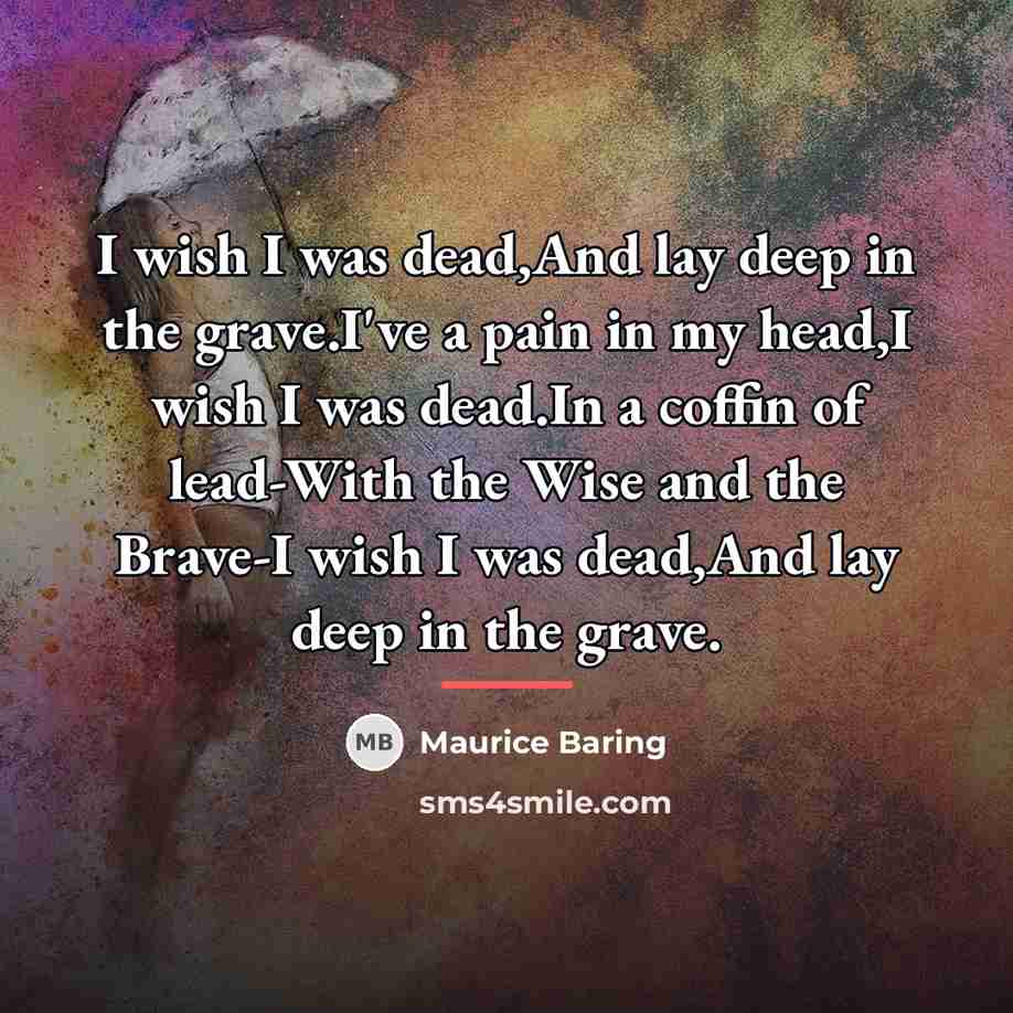 “I wish I was dead,And lay deep in the grave.I've…” quote by Maurice Baring