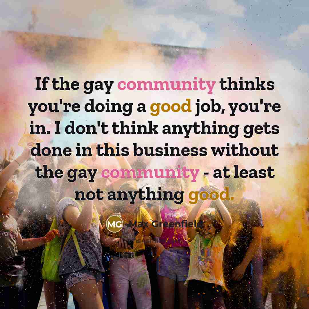 “If the gay community thinks you're doing a good job,…” quote by Max Greenfield