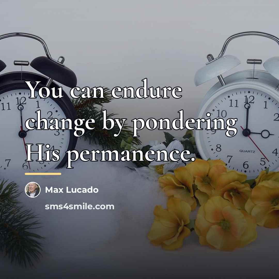 “You can endure change by pondering His permanence.…” quote by Max Lucado