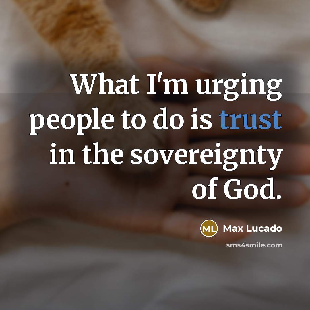 “What I'm urging people to do is trust in the…” quote by Max Lucado