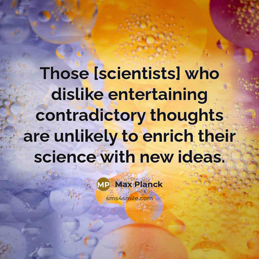 “Those [scientists] who dislike entertaining contradictory thoughts are unlikely to…” quote by Max Planck