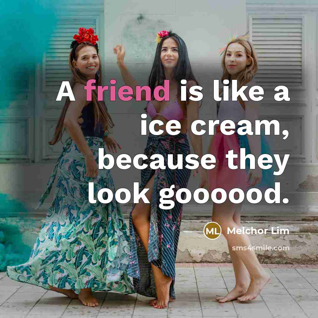 “A friend is like a ice cream, because they look…” quote by Melchor Lim