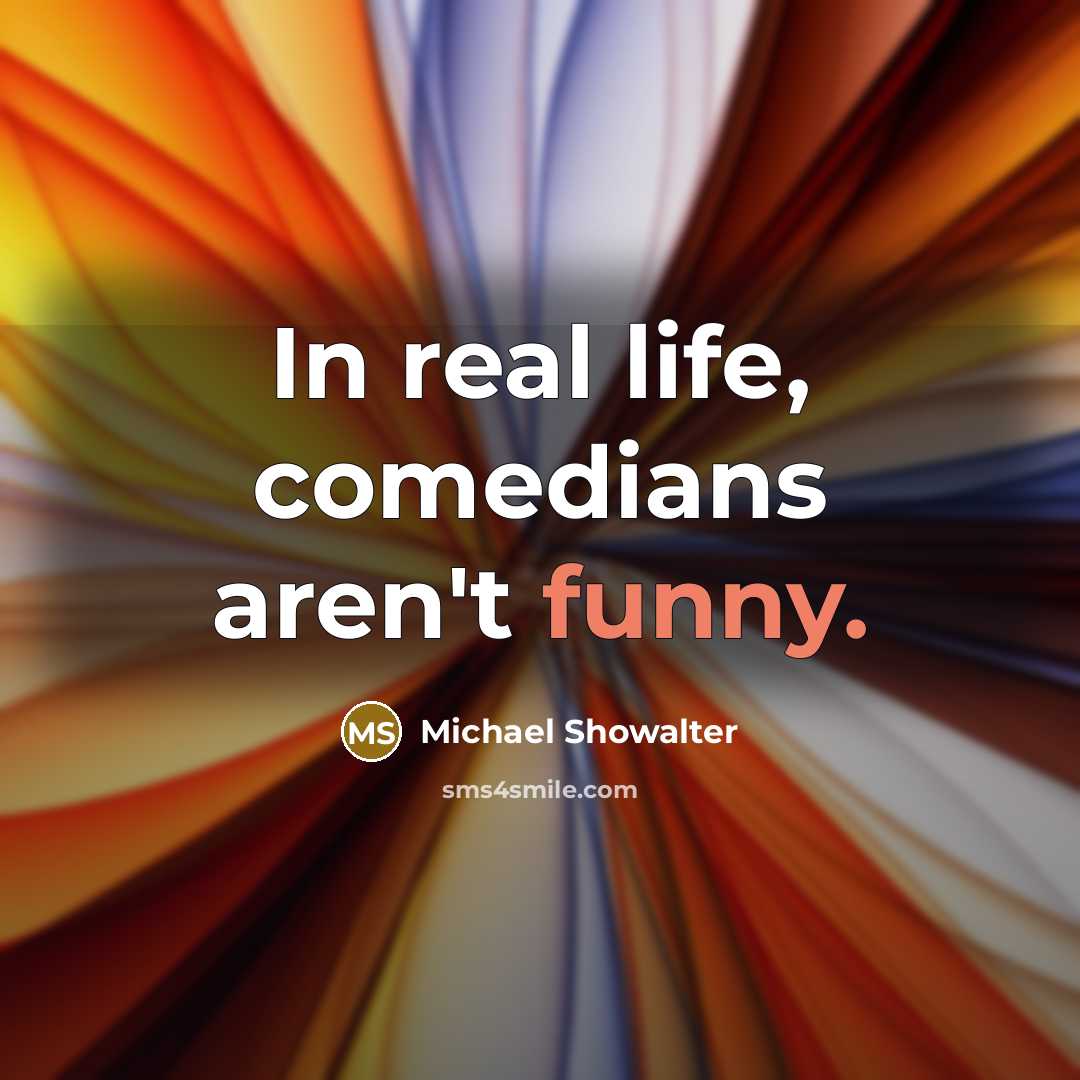 “In real life, comedians aren't funny.…” quote by Michael Showalter