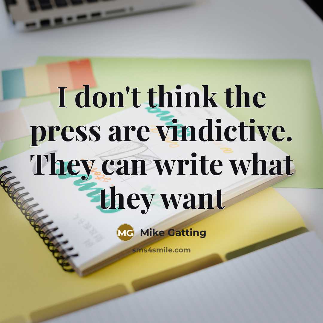 “I don't think the press are vindictive. They can write…” quote by Mike Gatting