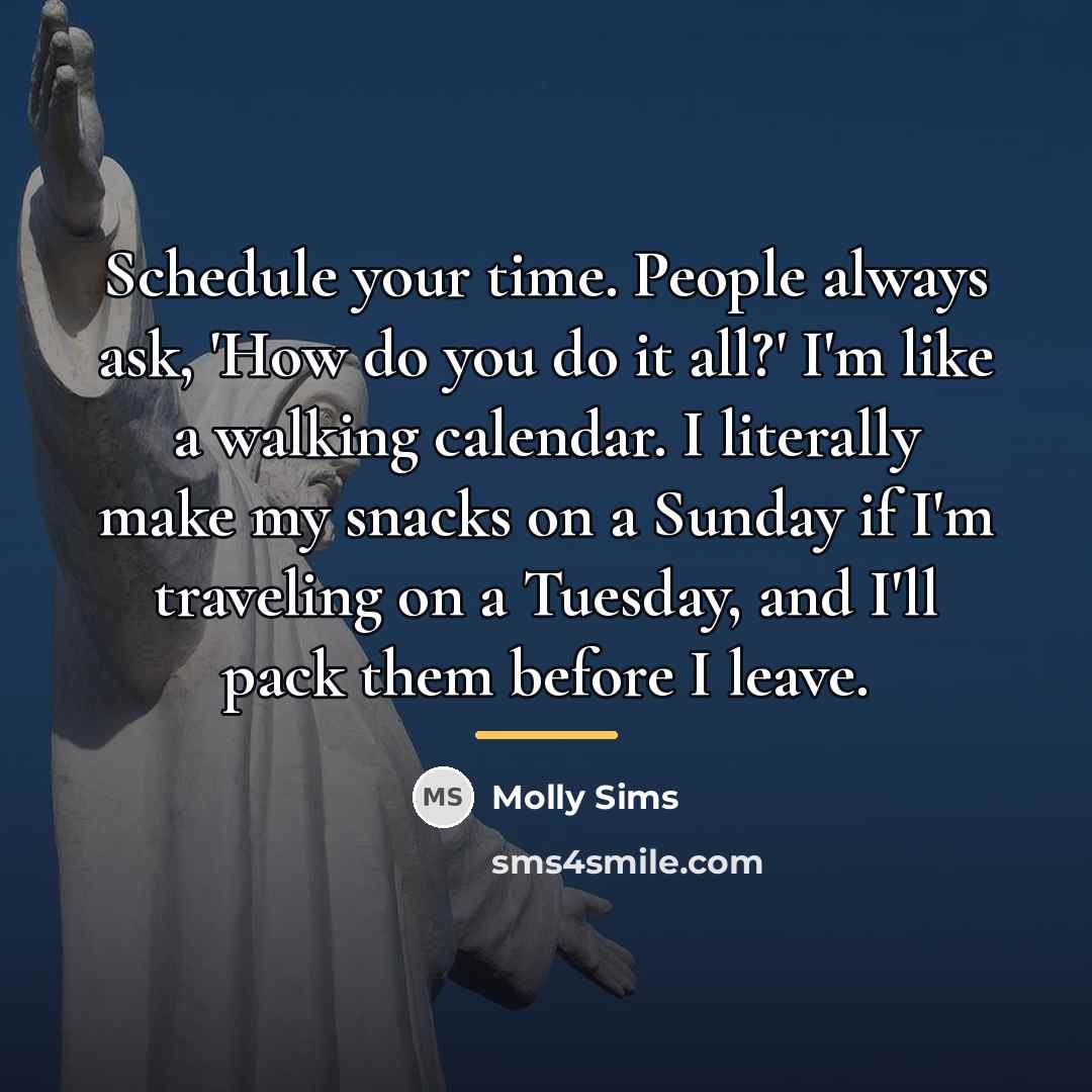 “Schedule your time. People always ask, 'How do you do…” quote by Molly Sims