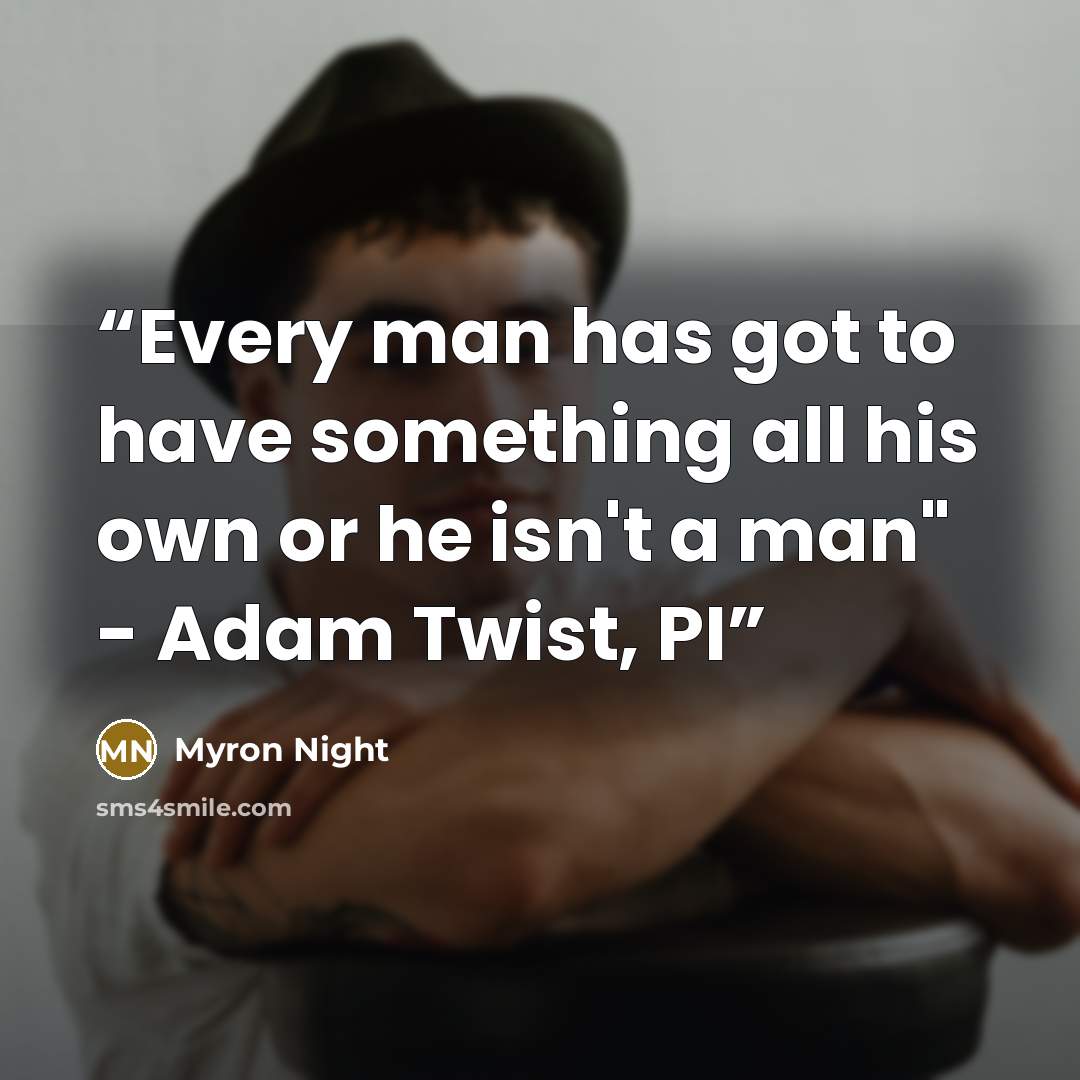 “Every man has got to have something all his own or he isn't a man" - Adam Twist, PI” quote by Myron Night