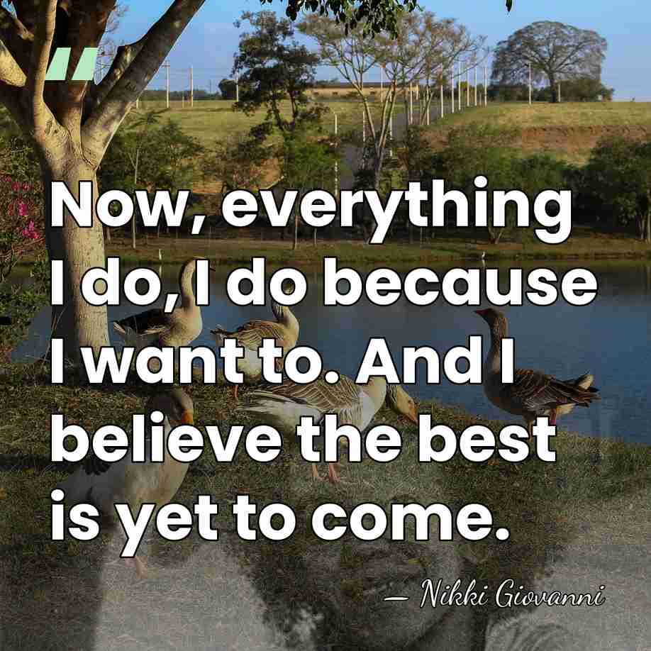 Now, everything I do, I do because I want to. And I&hellip; - Nikki Giovanni