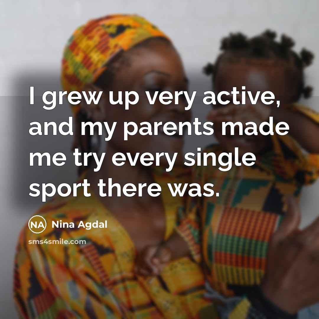 “I grew up very active, and my parents made me…” quote by Nina Agdal