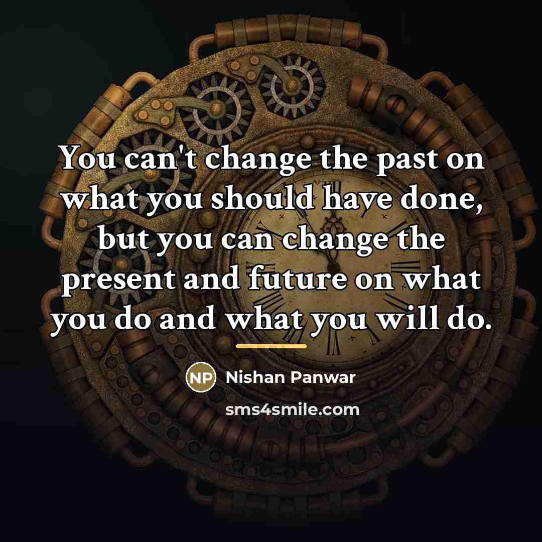 “You can't change the past on what you should have…” quote by Nishan Panwar