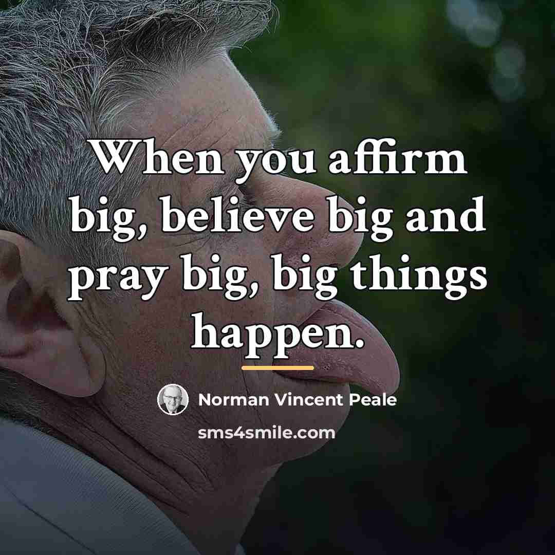 “When you affirm big, believe big and pray big, big…” quote by Norman Vincent Peale