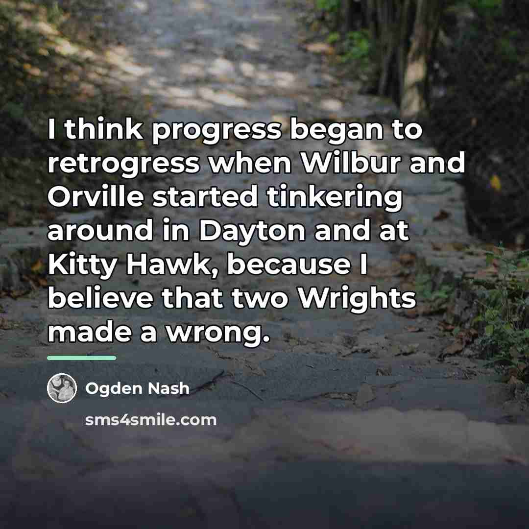 “I think progress began to retrogress when Wilbur and Orville…” quote by Ogden Nash