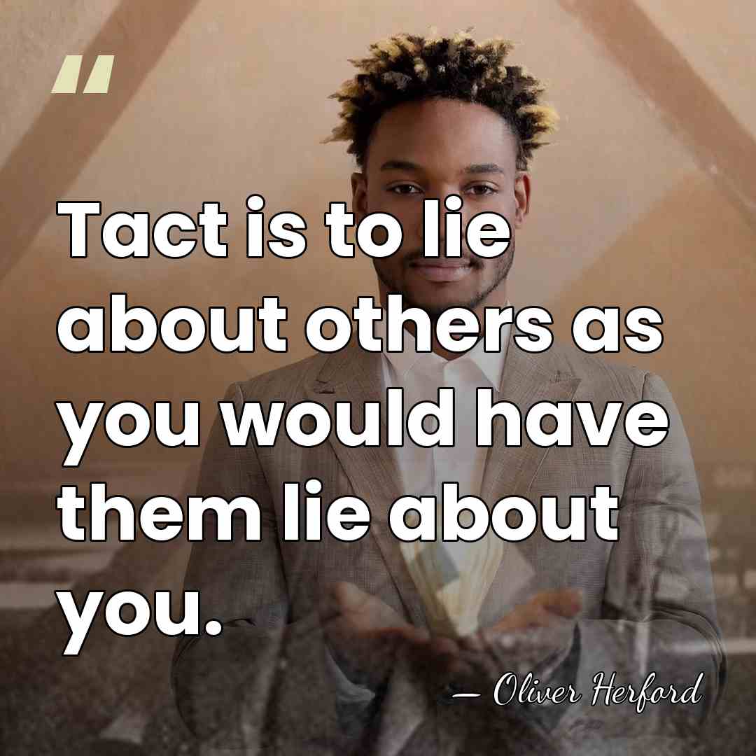 Tact is to lie about others as you would have them lie&hellip; - Oliver Herford