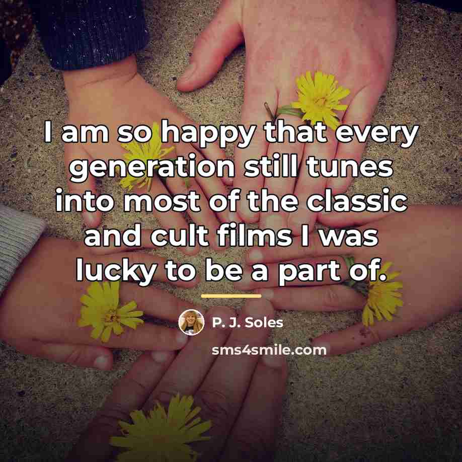 “I am so happy that every generation still tunes into…” quote by P. J. Soles
