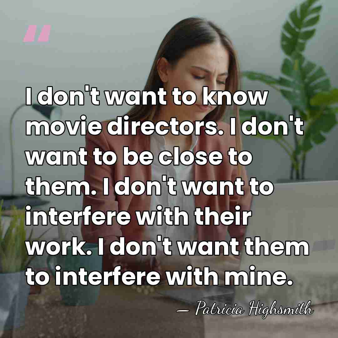 I don't want to know movie directors. I don't want to be&hellip; - Patricia Highsmith