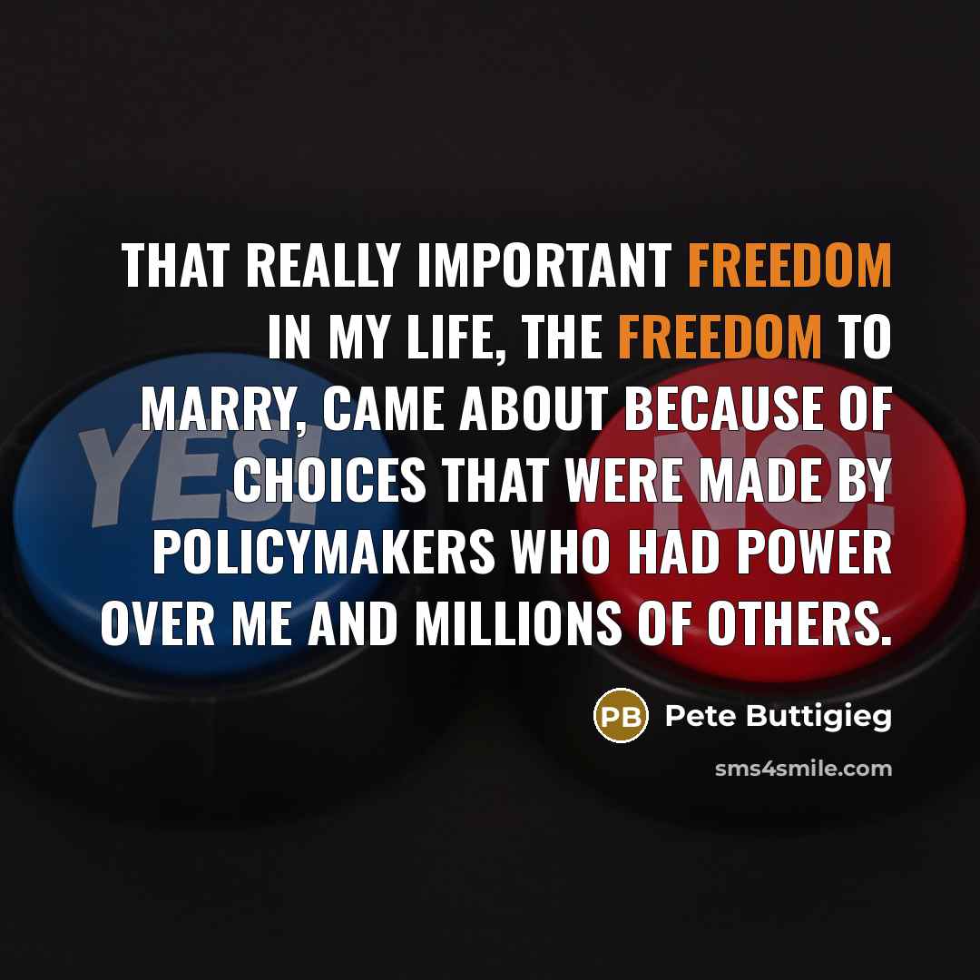 “That really important freedom in my life, the freedom to…” quote by Pete Buttigieg