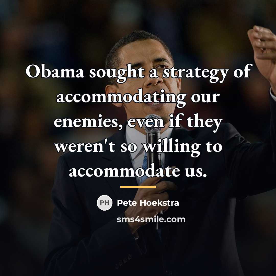 “Obama sought a strategy of accommodating our enemies, even if…” quote by Pete Hoekstra