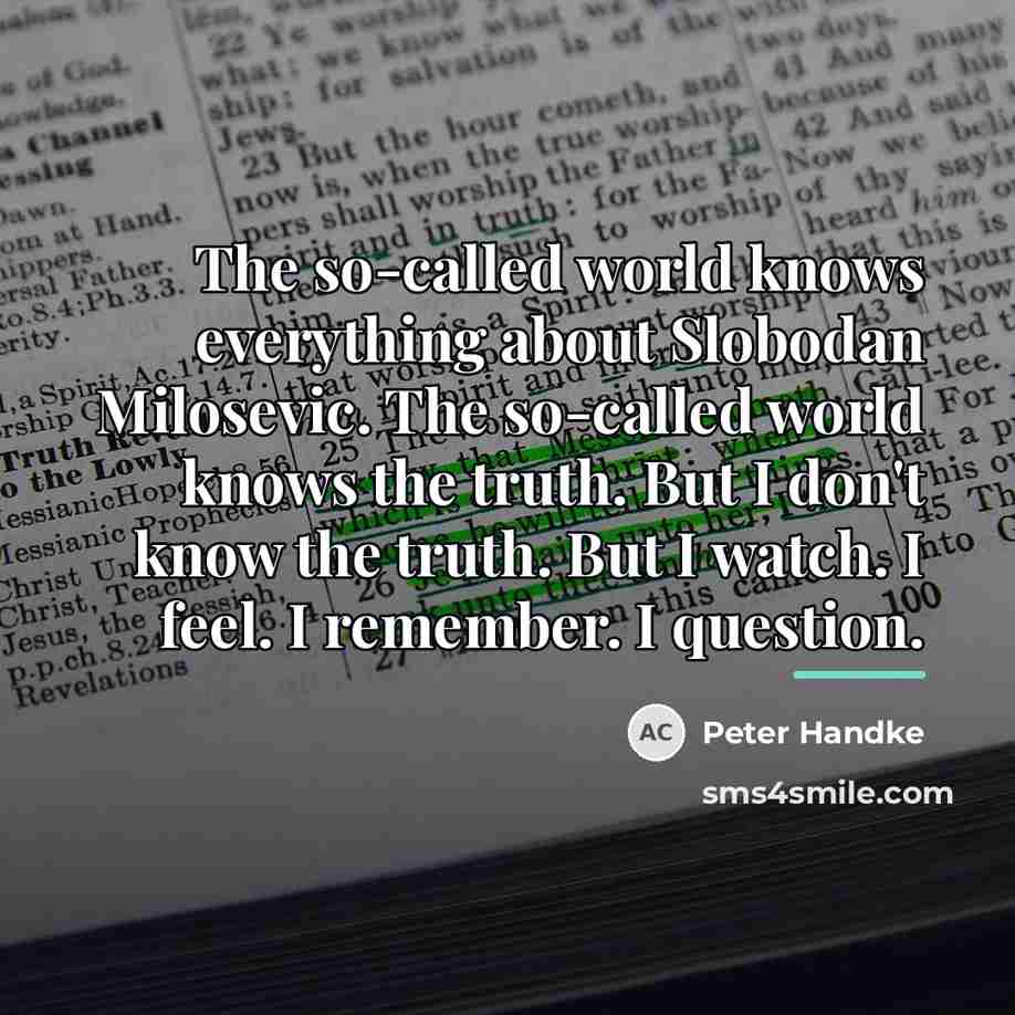 “The so-called world knows everything about Slobodan Milosevic. The so-called…” quote by Peter Handke
