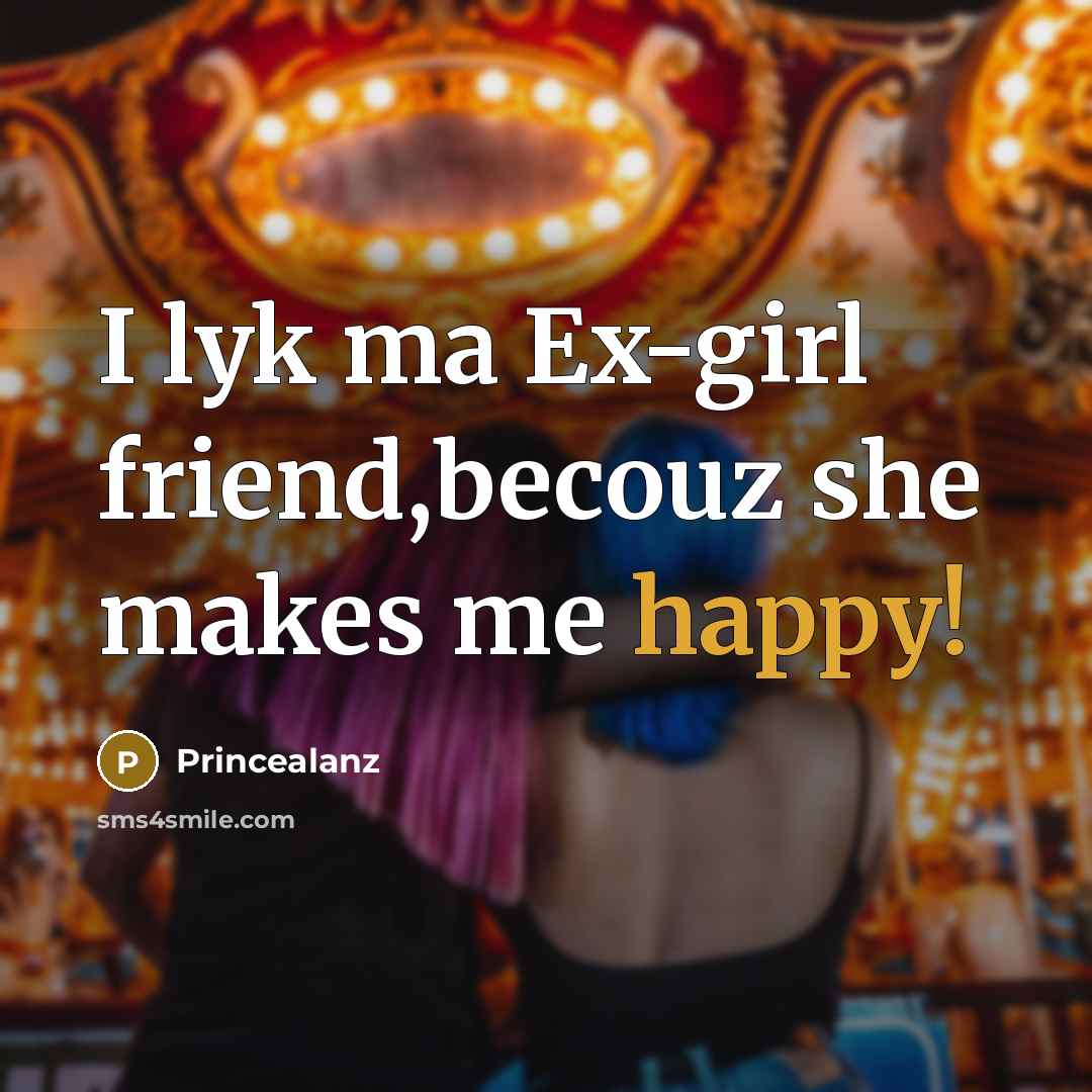“I lyk ma Ex-girl friend,becouz she makes me happy!…” quote by Princealanz