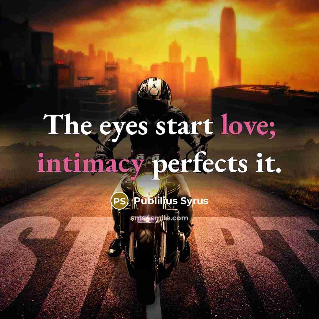 “The eyes start love; intimacy perfects it.…” quote by Publilius Syrus