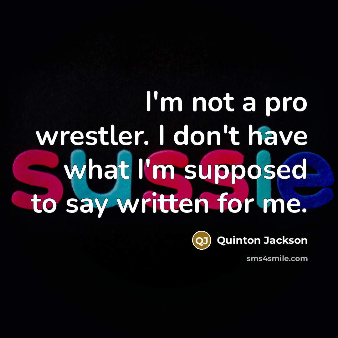 “I'm not a pro wrestler. I don't have what I'm…” quote by Quinton Jackson