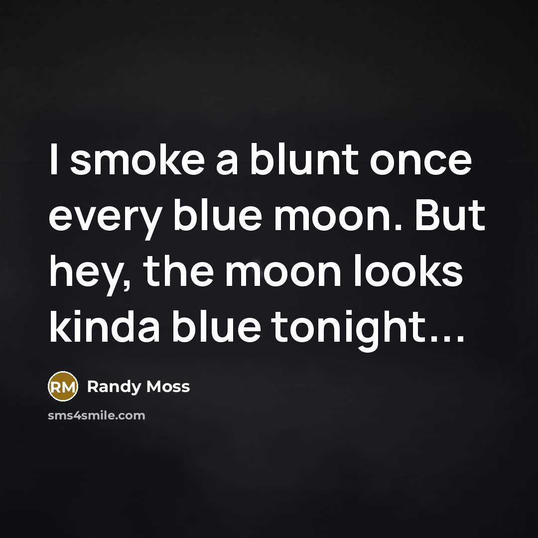 “I smoke a blunt once every blue moon. But hey,…” quote by Randy Moss