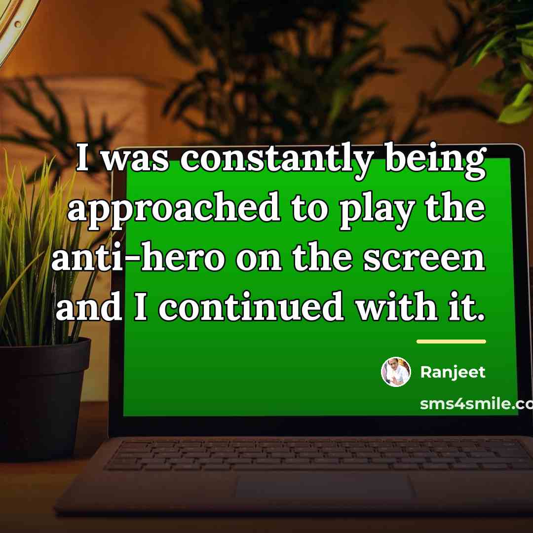 “I was constantly being approached to play the anti-hero on…” quote by Ranjeet