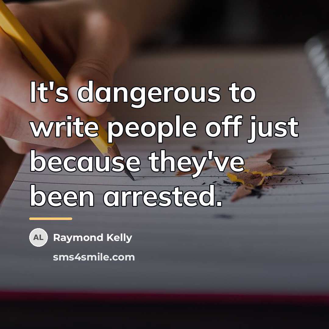 “It's dangerous to write people off just because they've been…” quote by Raymond Kelly