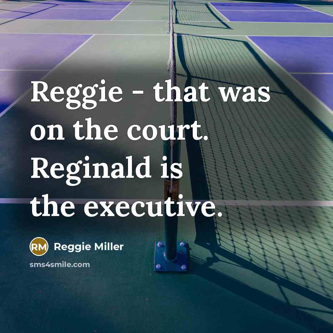 “Reggie - that was on the court. Reginald is the…” quote by Reggie Miller