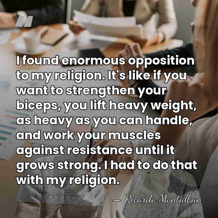 I found enormous opposition to my religion. It's like if you want&hellip; - Ricardo Montalban