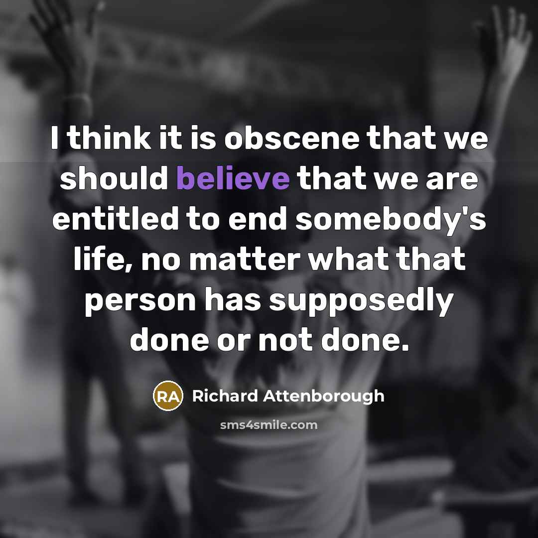 “I think it is obscene that we should believe that…” quote by Richard Attenborough