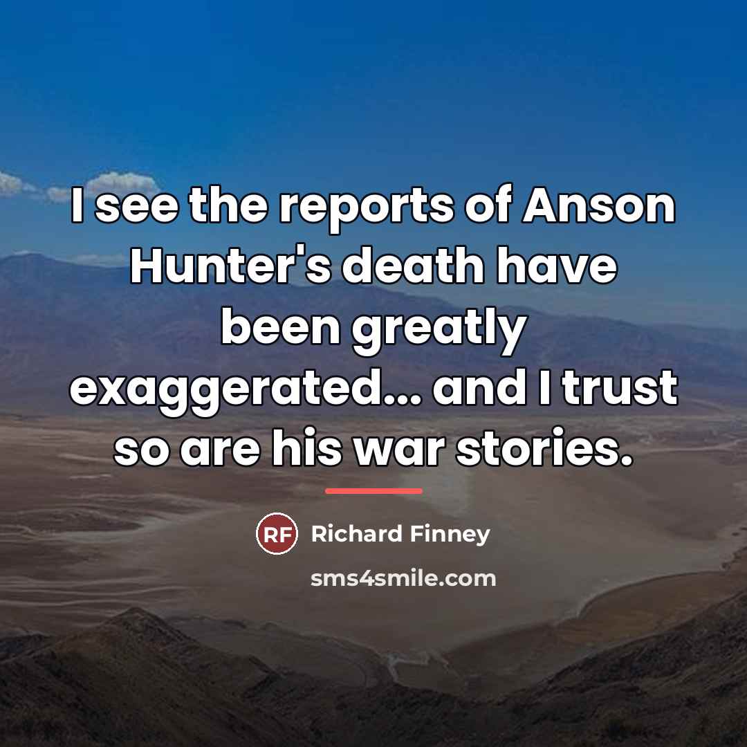 “I see the reports of Anson Hunter's death have been…” quote by Richard Finney