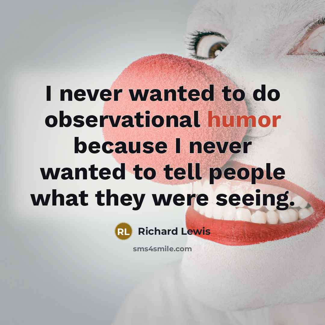 “I never wanted to do observational humor because I never…” quote by Richard Lewis