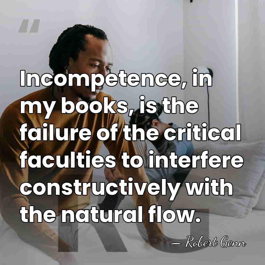 Incompetence, in my books, is the failure of the critical faculties to&hellip; - Robert Genn