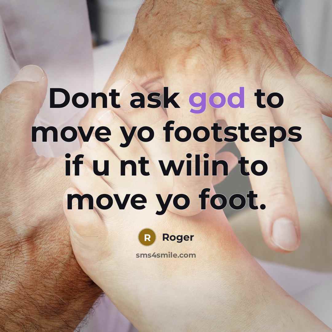 “Dont ask god to move yo footsteps if u nt wilin to move yo foot.” quote by Roger