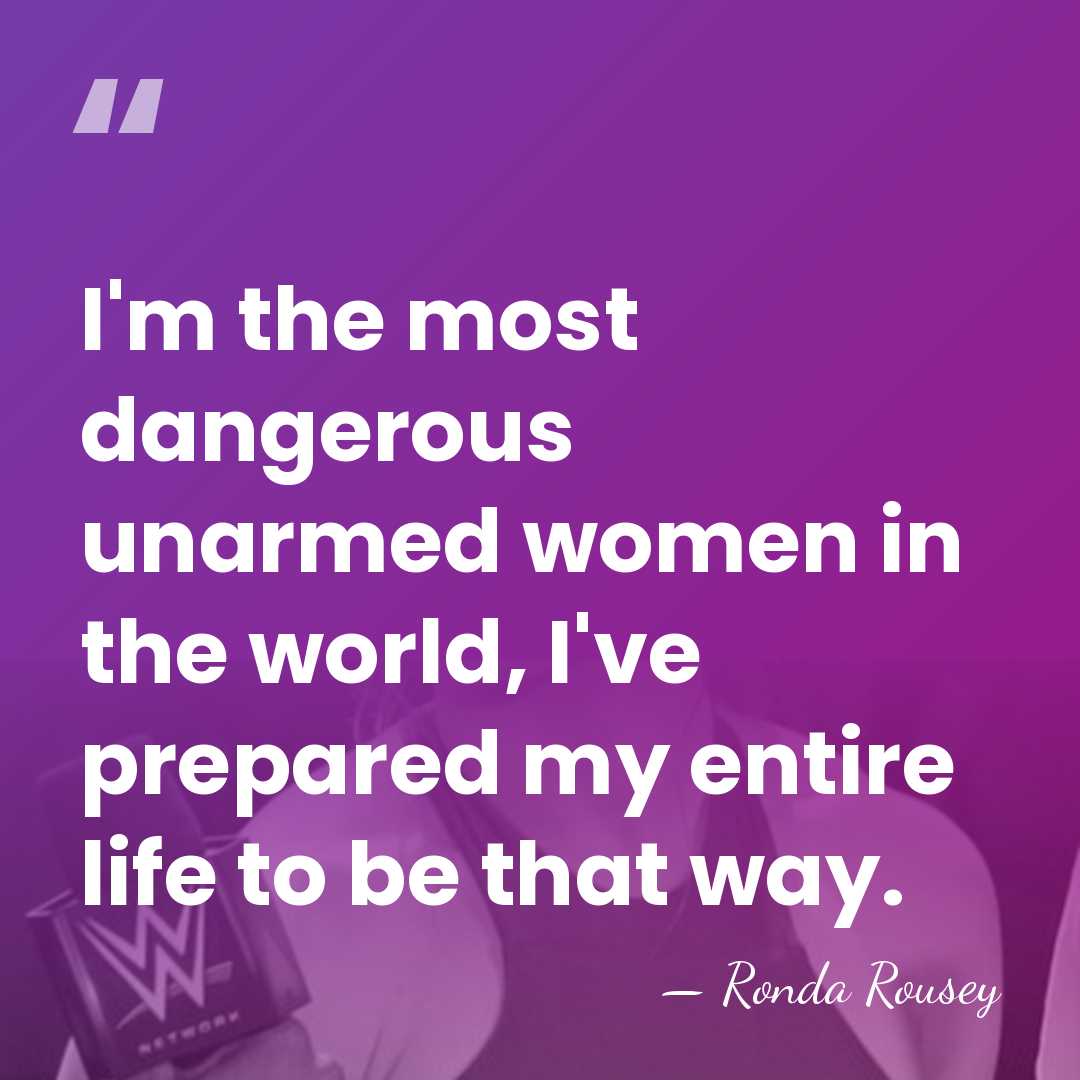 I'm the most dangerous unarmed women in the world, I've prepared my&hellip; - Ronda Rousey