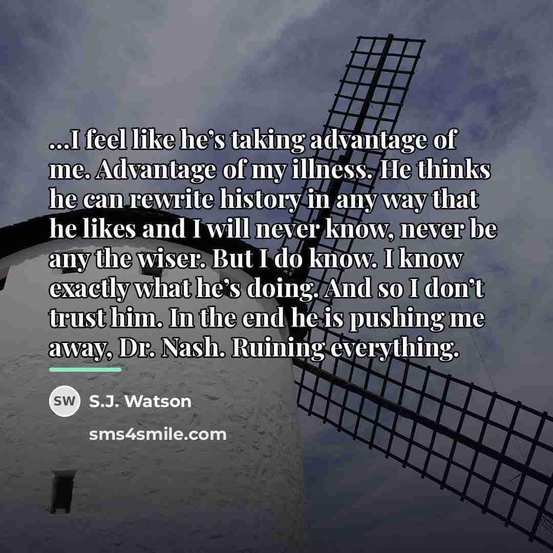“I feel like he’s taking advantage of me. Advantage of…” quote by S.J. Watson