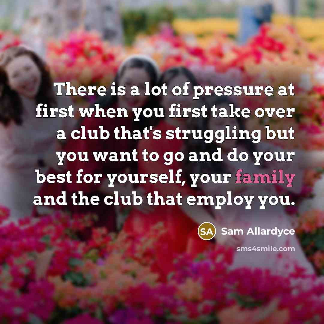 “There is a lot of pressure at first when you…” quote by Sam Allardyce