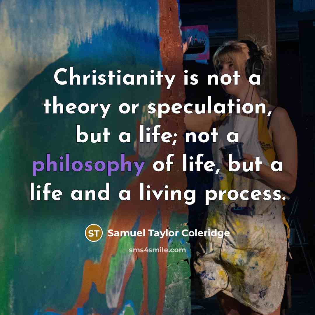 “Christianity is not a theory or speculation, but a life;…” quote by Samuel Taylor Coleridge