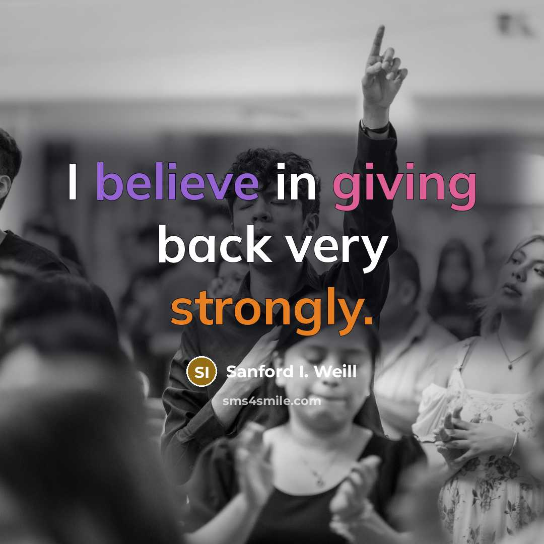 “I believe in giving back very strongly.…” quote by Sanford I. Weill