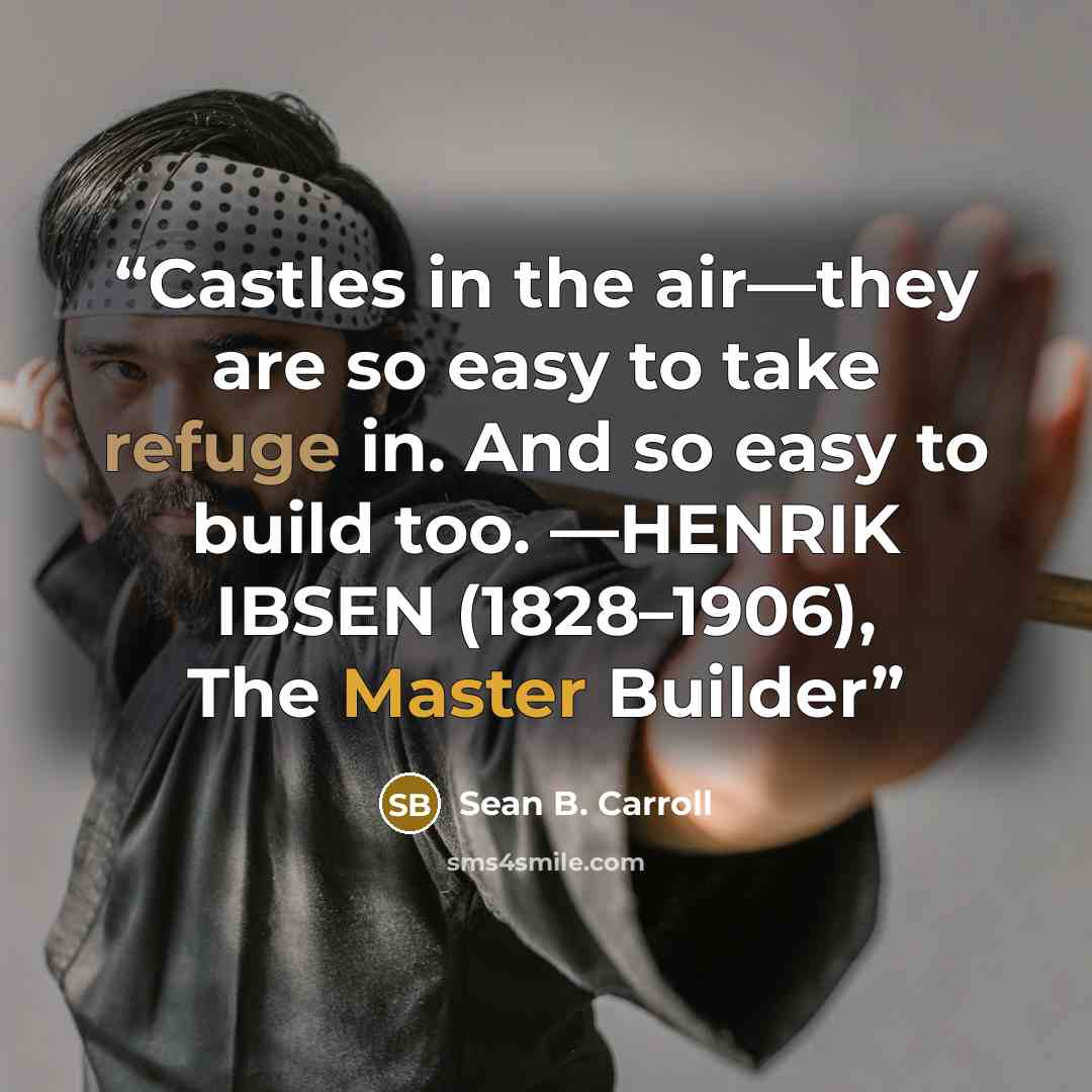 “Castles in the air—they are so easy to take refuge in. And so easy to build too. —HENRIK IBSEN (1828–1906), The Master Builder” quote by Sean B. Carroll