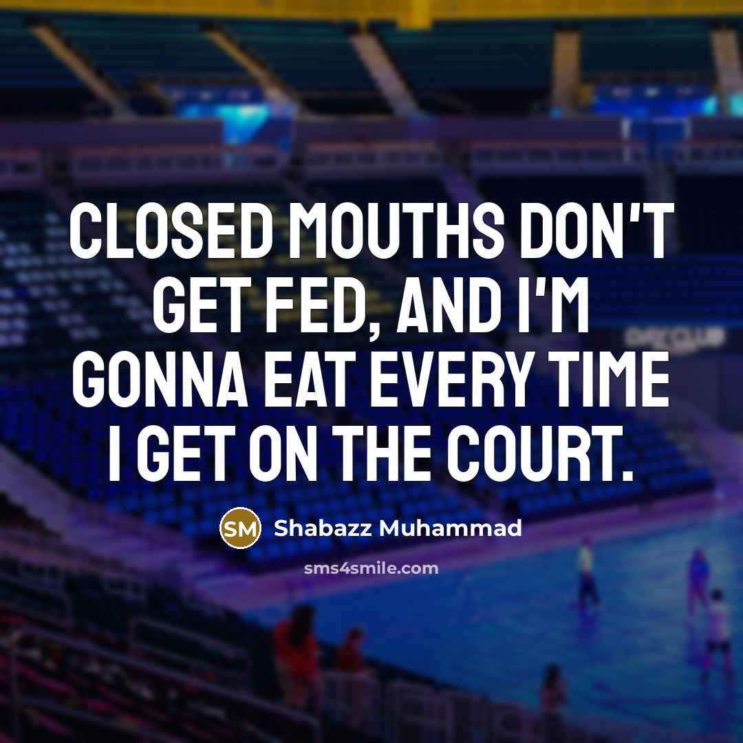“Closed mouths don't get fed, and I'm gonna eat every…” quote by Shabazz Muhammad