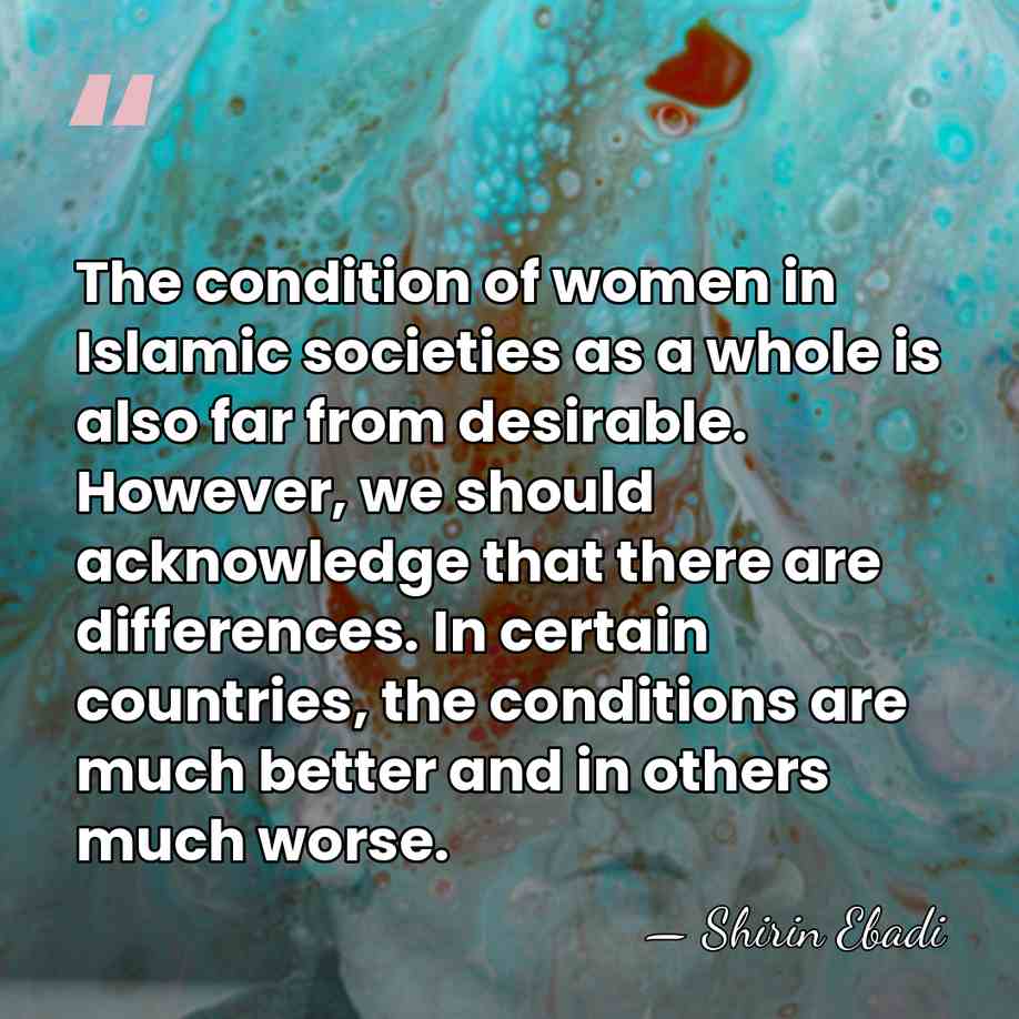 The condition of women in Islamic societies as a whole is also&hellip; - Shirin Ebadi