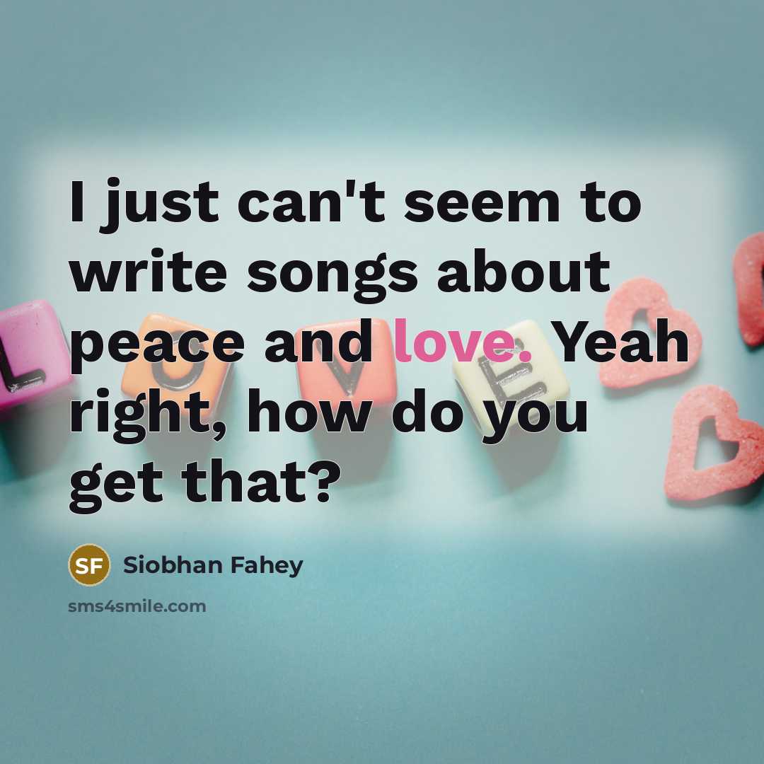 “I just can't seem to write songs about peace and…” quote by Siobhan Fahey