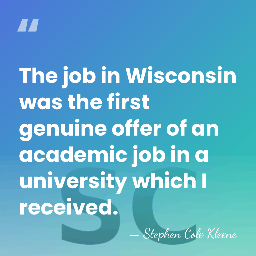The job in Wisconsin was the first genuine offer of an academic&hellip; - Stephen Cole Kleene